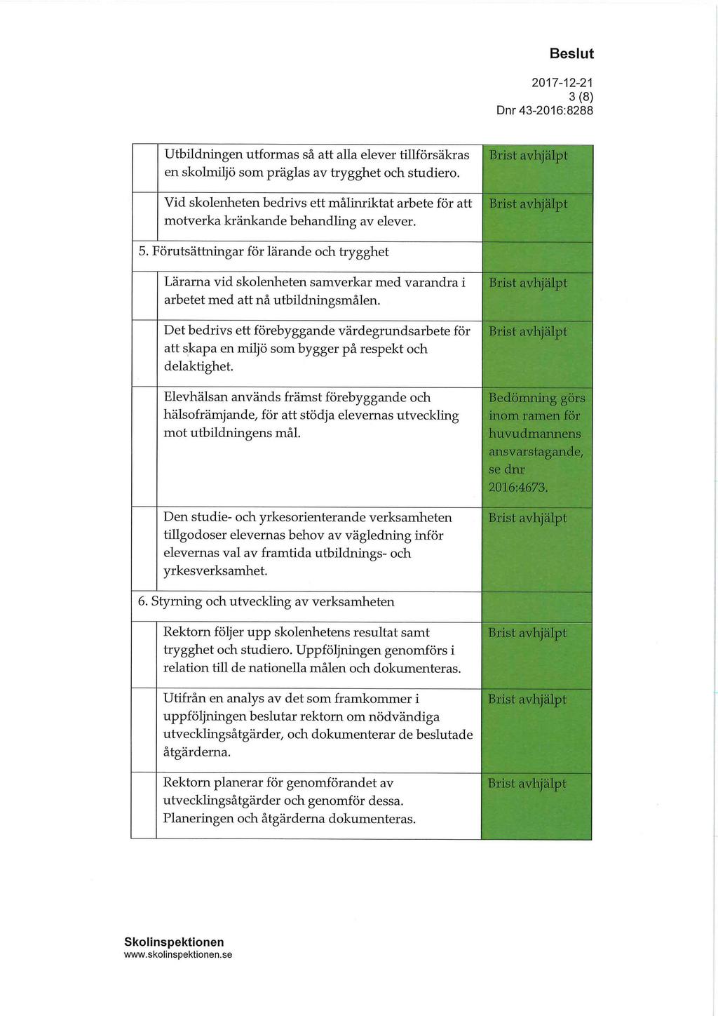 3(8) Utbildningen utformas så att alla elever tillförsäkras en skolmiljö som präglas av trygghet och studiero.