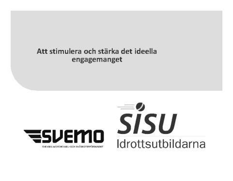 roll i klubben - ledarskap MC/Snöskoter - sportens regler Din gren Det ideella engagemanget Processarbete med hjälp av SISU och lärgruppsarbete Det ideella engagemanget vänder sig till föreningens