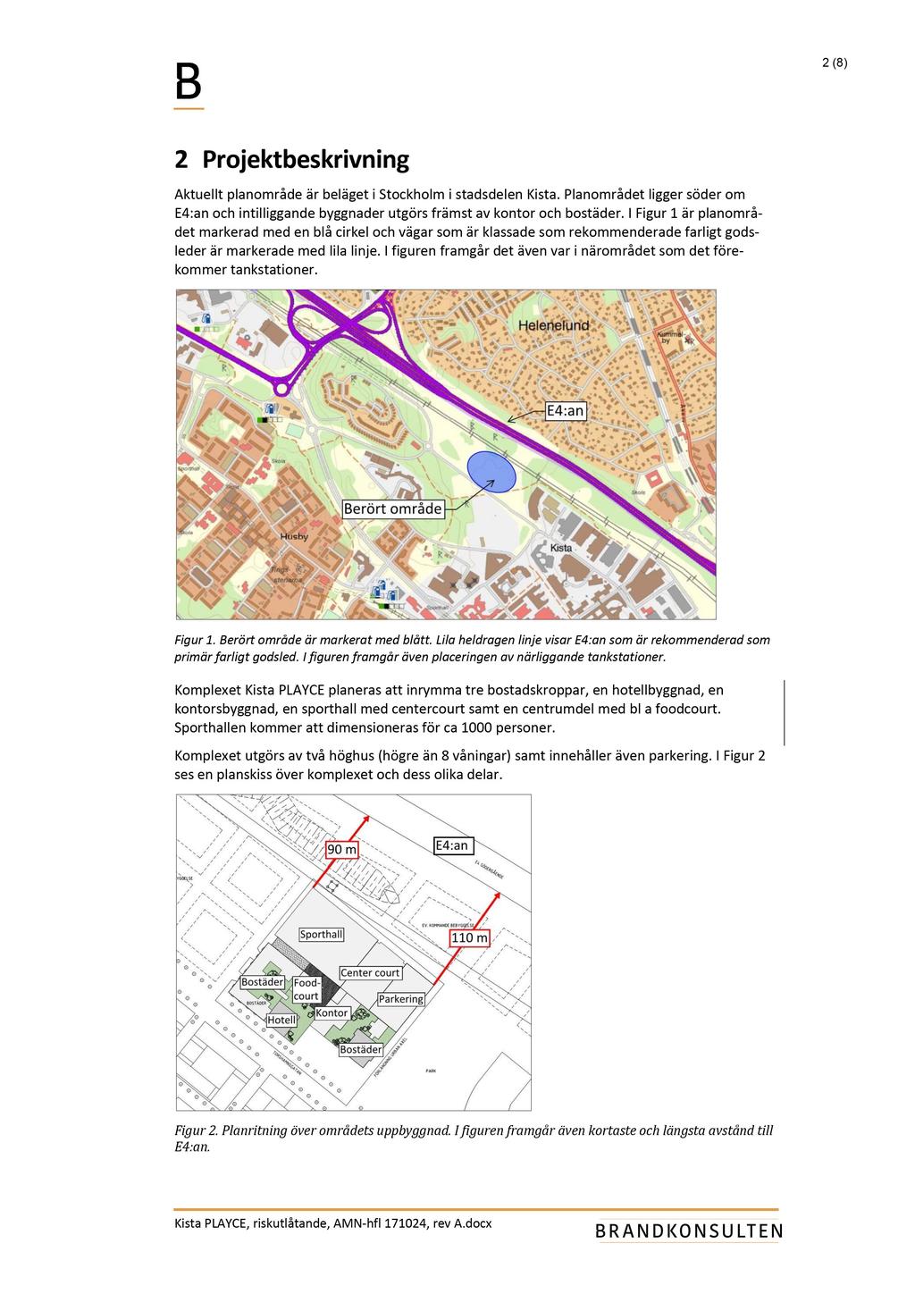 2 ( 8 ) 2 P r o j e k t b e s k r i v n i n g Aktuellt planområde är beläget i Stockholm i stadsdelen Kista.