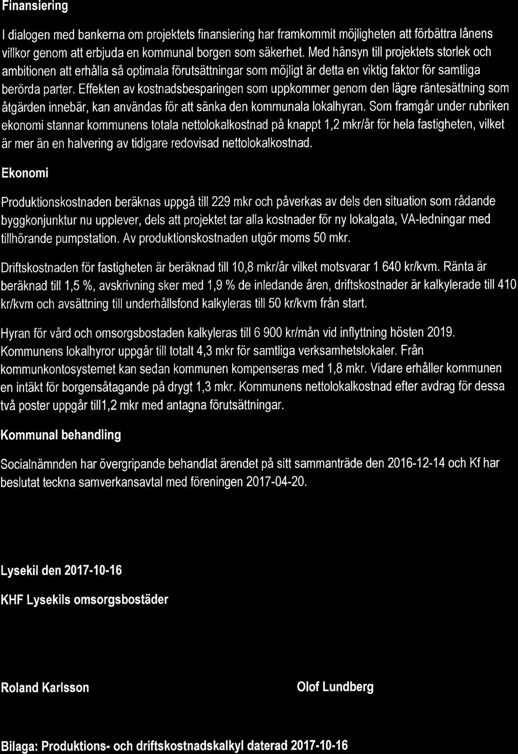 Finansiering I dialogen med bankerna om projektets finansiering har framkommit mojligheten att forbättra lånens villkor genom att erbjuda en kommunal borgen som säkerhet, Med hänsyn till projektets