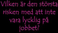 Du sprider inte energi och glädje till människor omkring dig varken på jobbet eller privat.