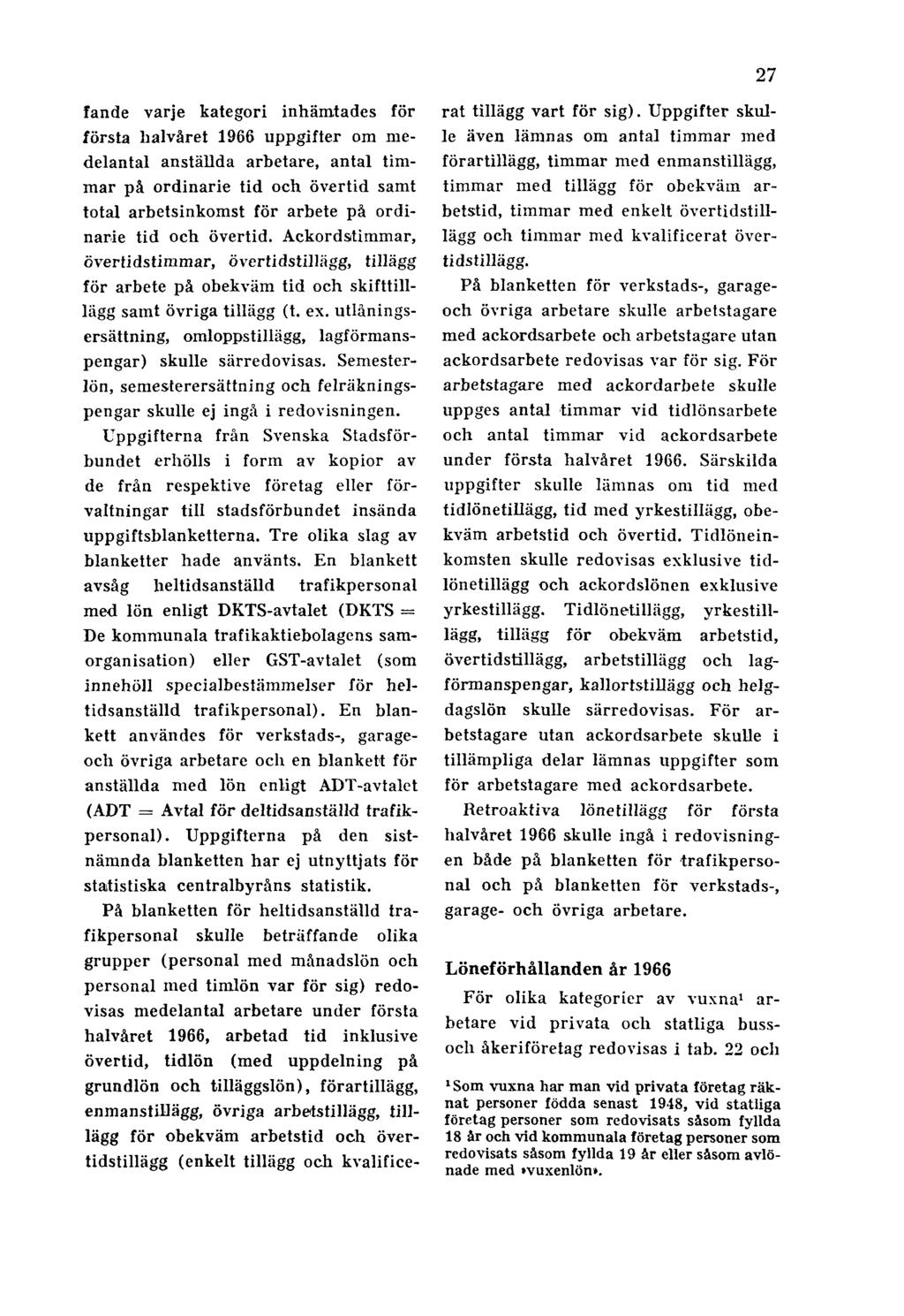 27 fande varje kategori inhämtades för första halvåret 1966 uppgifter om medelantal anställda arbetare, antal timmar på ordinarie tid och övertid samt total arbetsinkomst för arbete på ordinarie tid