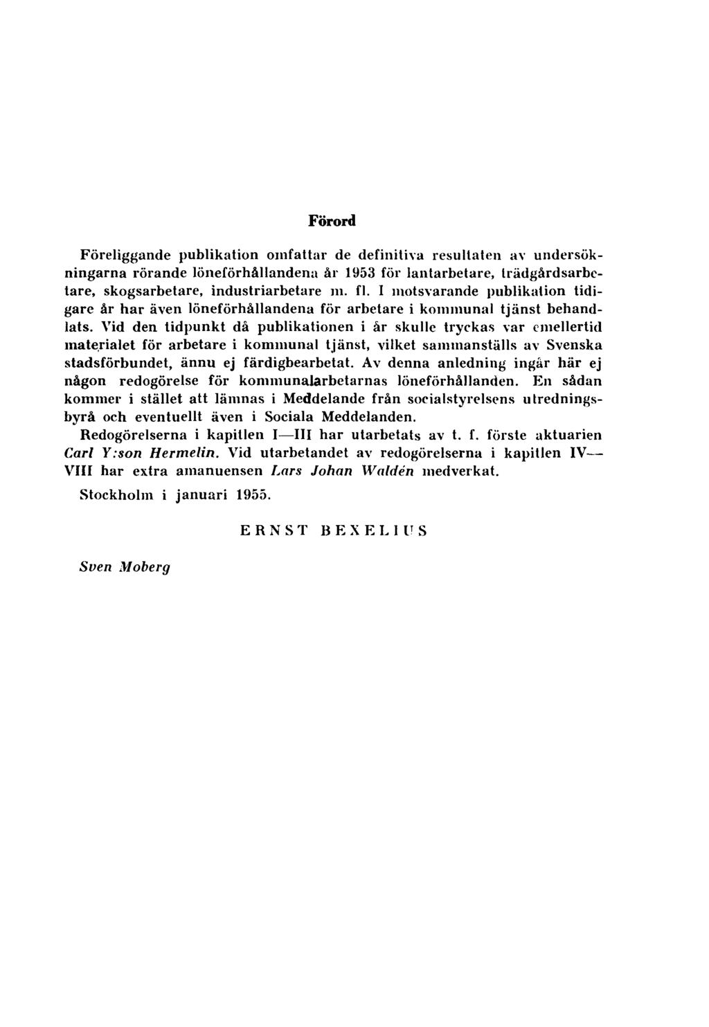 Förord Föreliggande publikation omfattar de definitiva resultaten av undersökningarna rörande löneförhållandena år 1953 för lantarbetare, trädgårdsarbetare, skogsarbetare, industriarbetare m. fl.