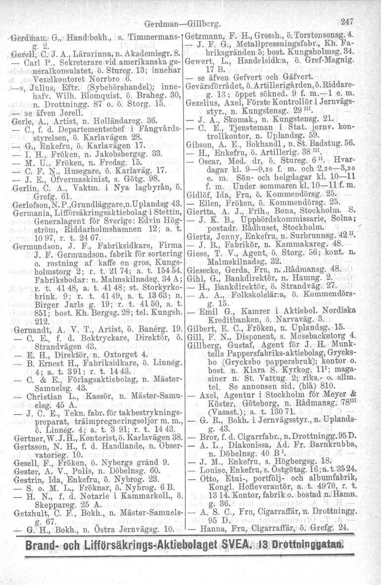 Gerdman-Gillberg. 247 -GhdmaII!, G., Haud.bokh., s. Ti;mmermans- Getzmann, F. H., Grossh., ö. Torstensonsg. 4. g. 2. - J. F. G., 1vIetallpressningsfa):Jr., Kh. Ea- Gerell, C. J. A., Lärarinna, n.