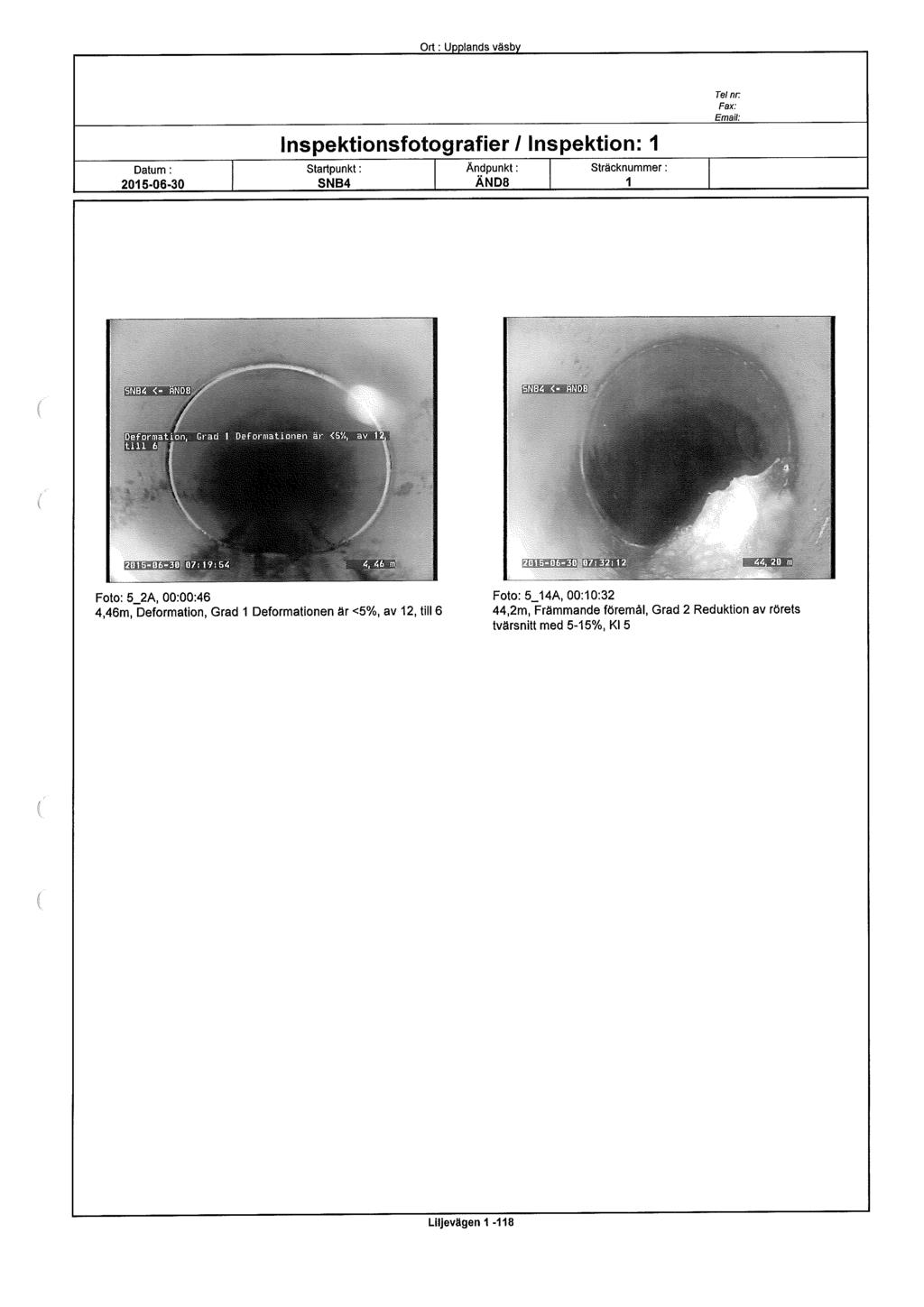 Or : Upplands väsby 205-06-30 Inspektionsfotografier/ Inspektion: Startpunkt: SNB4 Ändpunkt: ÄND8 Sträcknummer: Tel nr Ernått: B il Foto: 5_2A, 00:00:46 4,46m,