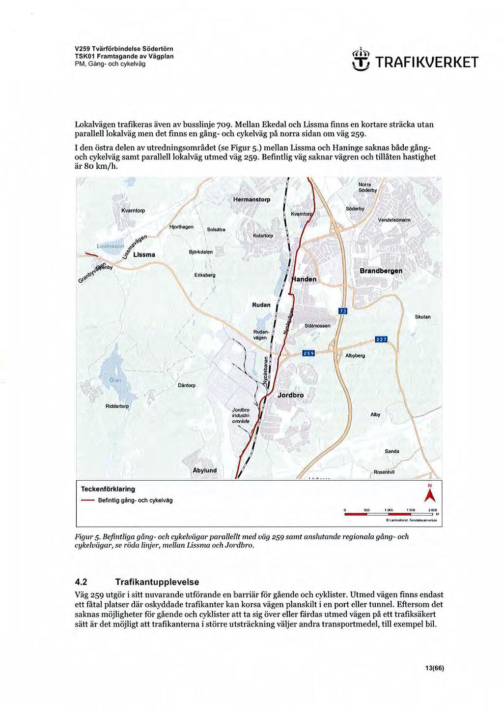 V259 Tvärförbindelse Södertörn TSK01 Framtagande av Vägplan PM, Gång- och cykelväg «i)) \!j TRAFIKVERKET Lokalvägen trafikeras även av busslinje 709.