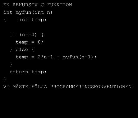 Rekursiv subrutin EN REKURSIV C-FUNKTION int myfun(int n) { int temp; if (n==0) { temp = 0; } else { temp = 2*n-1 + myfun(n-1); } return temp; } VI MÅSTE FÖLJA