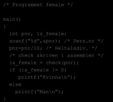 Enkelt program /* Programmet female */ main() { int pnr, is_female; scanf( %d,&pnr); /* Pers.nr */ pnr=pnr/10; /* Heltalsdiv.