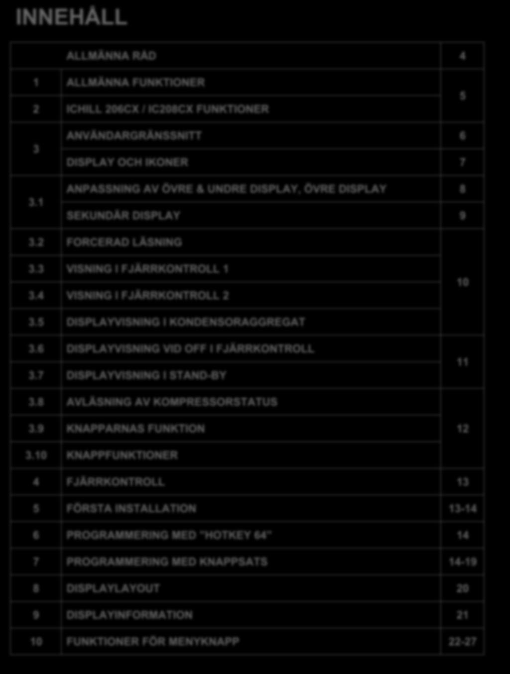 INNEHÅLL ALLMÄNNA RÅD 1 4 ALLMÄNNA FUNKTIONER 5 2 ICHILL 206CX / IC208CX FUNKTIONER ANVÄNDARGRÄNSSNITT 6 DISPLAY OCH IKONER 7 ANPASSNING AV ÖVRE & UNDRE DISPLAY, ÖVRE