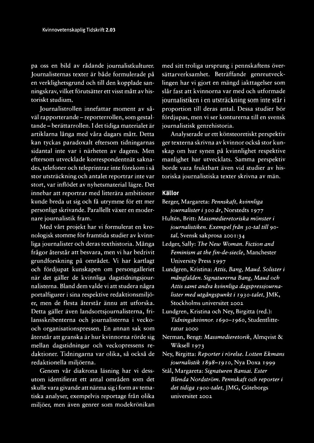 78 I Kvinnovetenskaplig Tidskrift 2.03 pa oss en bild av rådande journalistkulturer.