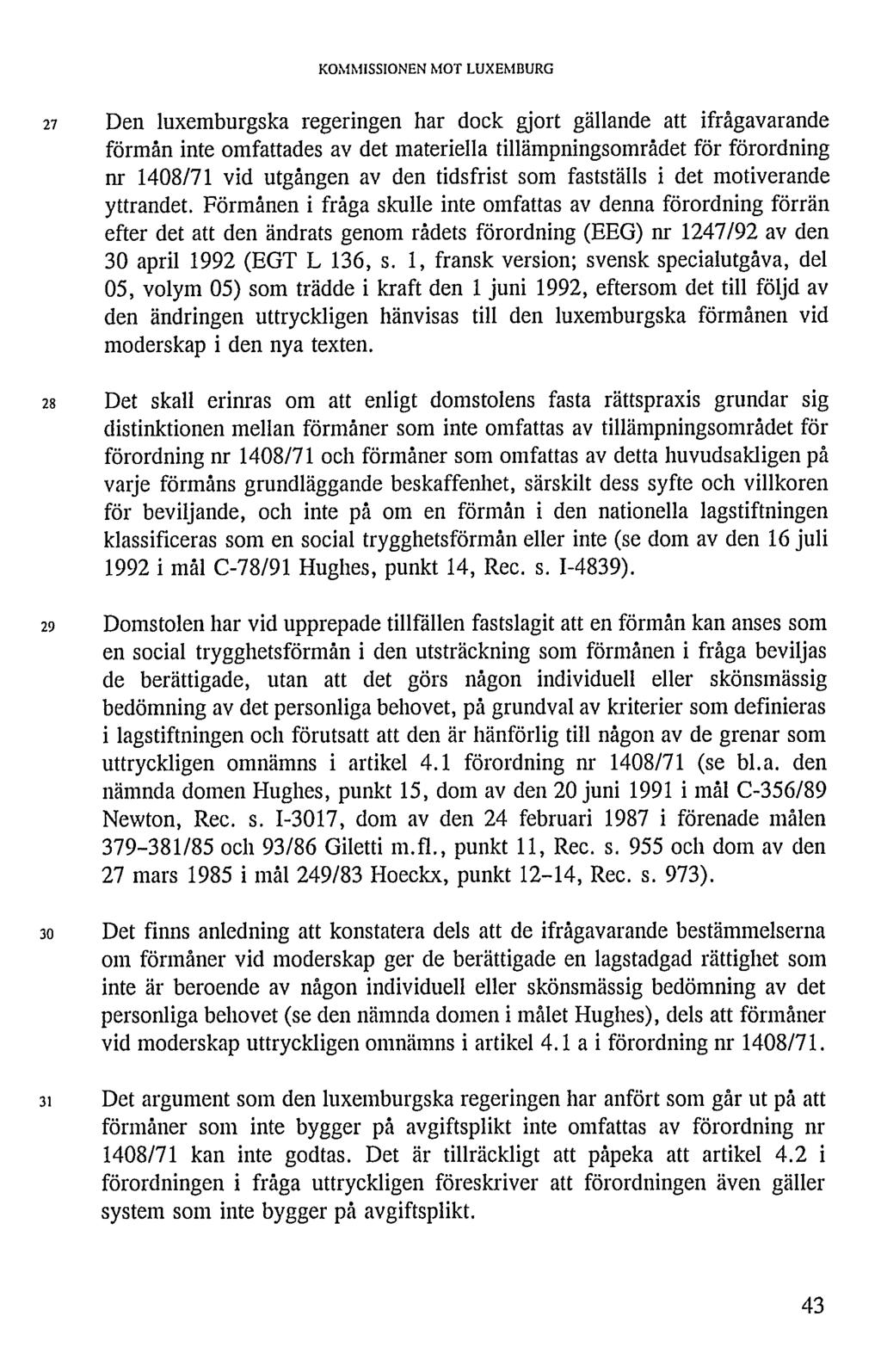 KOMMISSIONEN MOT LUXEMBURG 27 Den luxemburgska regeringen har dock gjort gällande att ifrågavarande förmån inte omfattades av det materiella tillämpningsområdet för förordning nr 1408/71 vid utgången