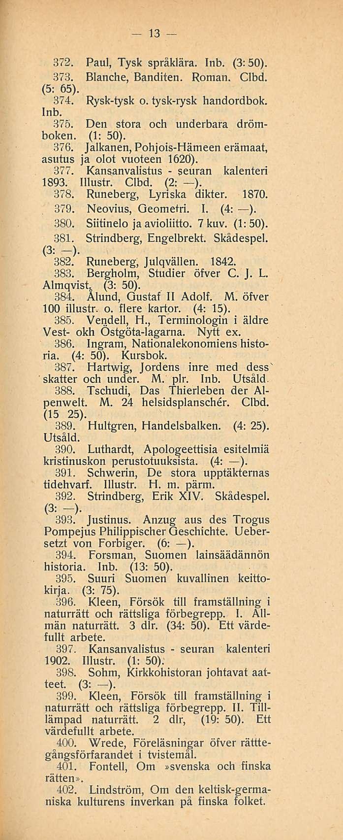 13 seuran seuran 372. Paul, Tysk språklära. (3:50). 373. Blanche, Banditen. Roman. Clbd. (5: 65). 374. Rysktysk o. tyskrysk handordbok. 375. Den stora och underbara drömboken. (1: 50). 376.