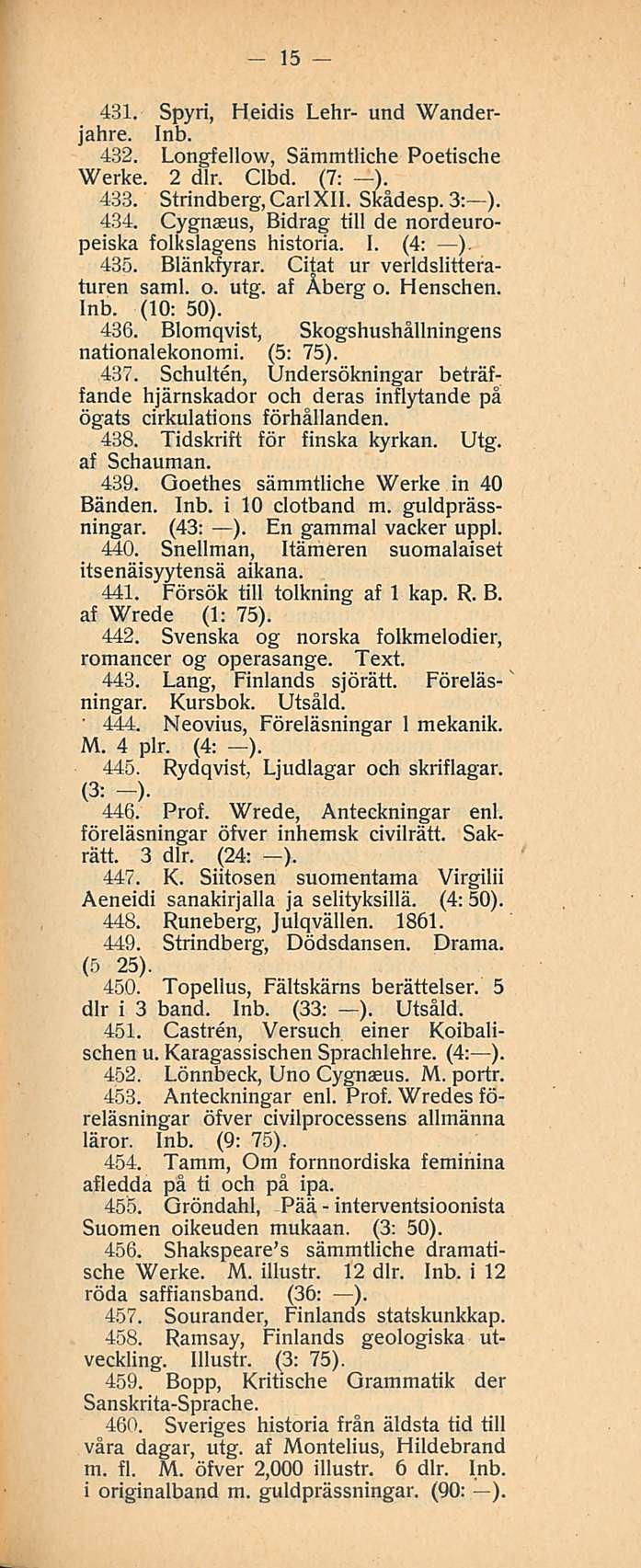 15 431. Spyri, Heidis Lehr und Wanderjahre. 432. Longfellow, Sämmtliche Poetische Werke. 2 dlr. Clbd. (7: ). 433. Strindberg, Carl XII. Skådesp. 3: ). 434.