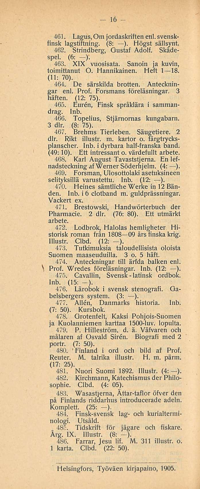 Finland latinsk 16 461. Lagus, Om jordaskriften eril. svenskfinsk lagstiftning. (8: ). Högst sällsynt. 462. Strindberg, Gustaf Adolf. Skådespel. (6: ). 463. XIX vuosisata.