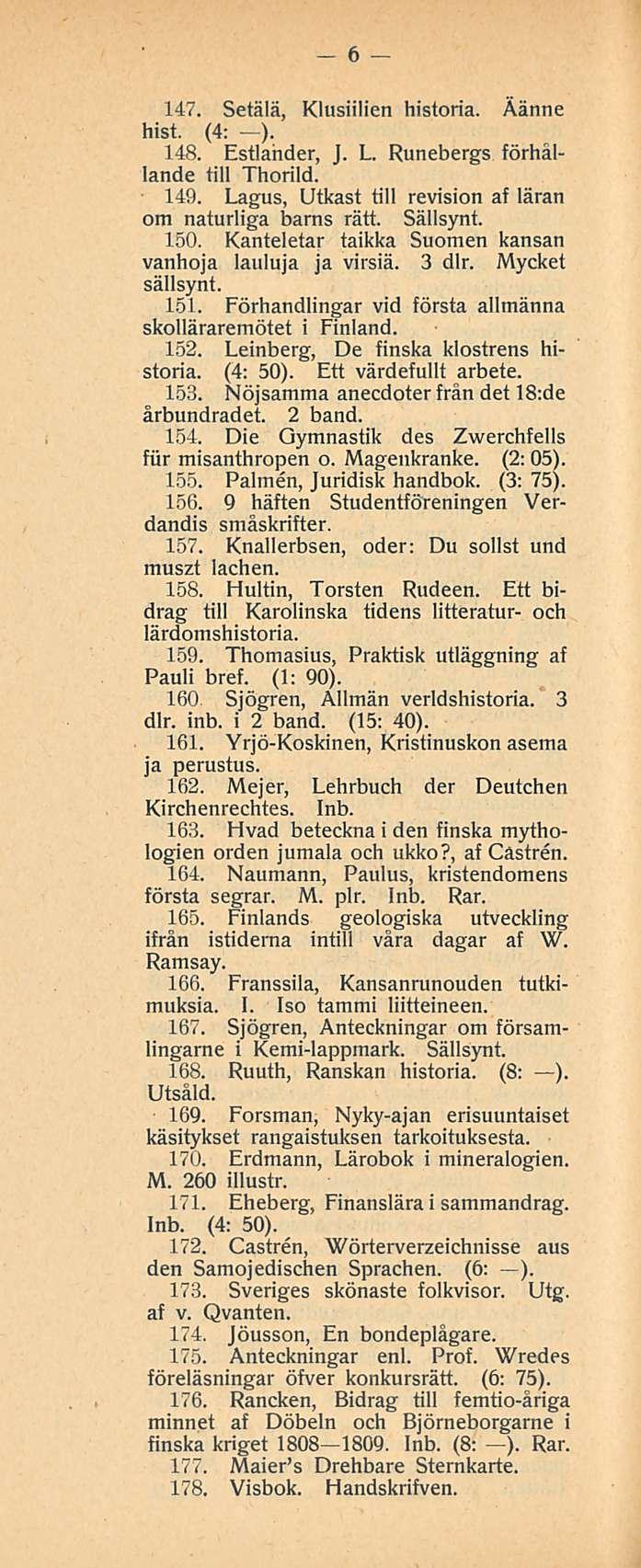 6 147. Setälä, Klusiilien historia. Äänne hist. (4: ). 148. Estlander, J. L. Runebergs förhållande tili Thorild. 149. Lagus, Utkast tili revision af läran om naturliga barns rätt. Sällsynt. 150.