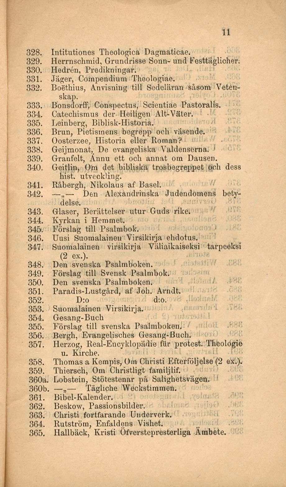 11 328. Intitutiones Theologica Dagmaticae. 329. Herrnschmid, Grundrisse Sonn- und Festtäglioher. 330. Hedren, Predikningar. 331. Jäger, Compendium Theologiae. 332.