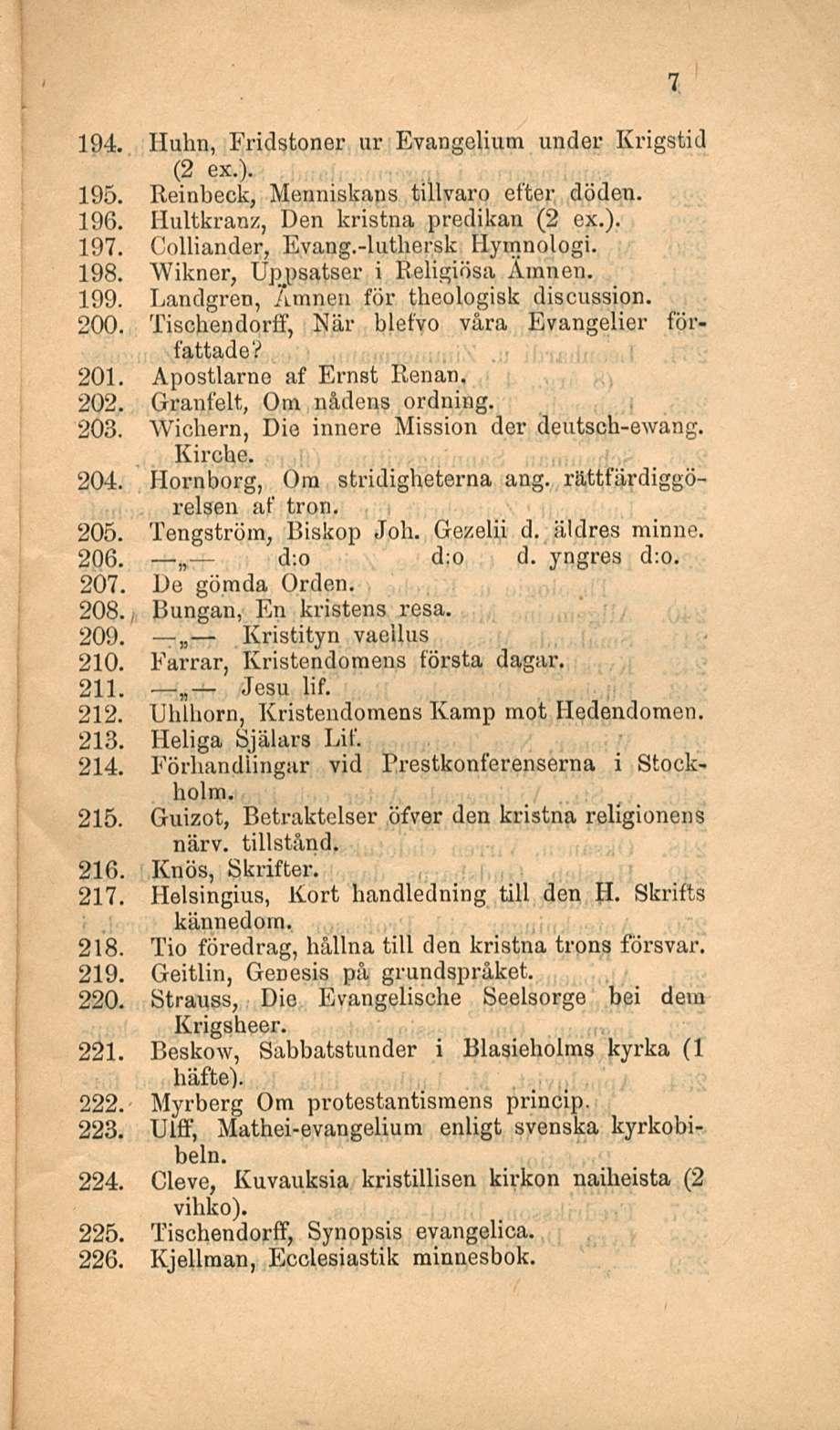 d:o 194. Huhn, Fridstoner ur Evangelium under Krigstid (2 ex.). 195. Reinbeck, Menniskans tillvaro efter döden. 196. Hultkranz, Den kristna predikan (2 ex.). 197. Colliander, Evang.