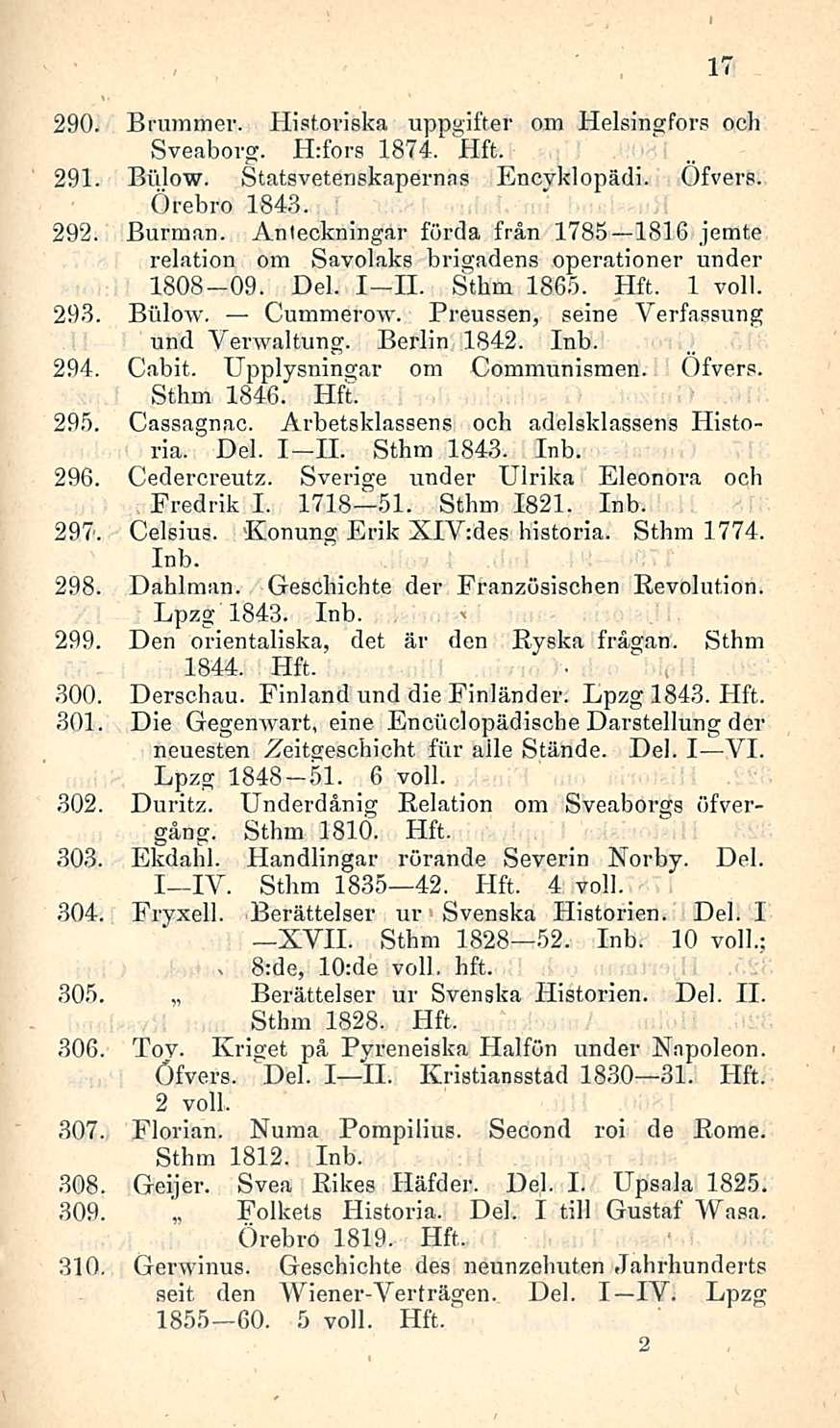 290. Brummer. Historiska uppgifter om Helsingfors ocli Sveaborg. H:fors 1874. 291. Billow. Statsvetenskapernas Encvklopädi. Öfvers. Örebro 1843. 292. Burman.
