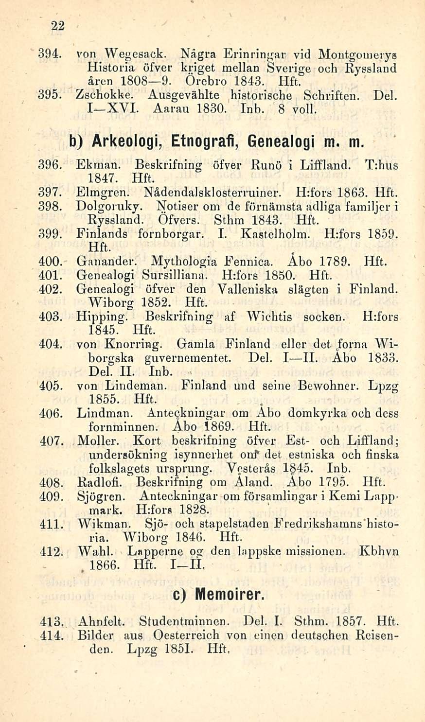 . 1866. 22 394. von Wegesack. Nägra Erinringar vid Montgomerys Historia öfver kriget mollan Sverige oeh Ryssland åren 1808 9. Örebro 1843. 395. Zschokke. Ausgevählte historische Schriften. Del. I XVI.
