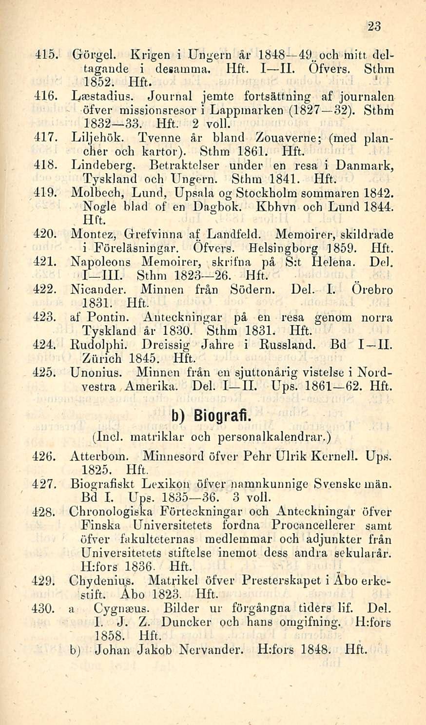 415. Görgcl. Krigen i Ungern år 1848 49. och mitt deltagande i desamma. I II. Ofvers. Sthm 1852. 416. Laästadius. Journal jemte fortsättning af journalen öfver missionsreaor i Lappmarken (1827 32).