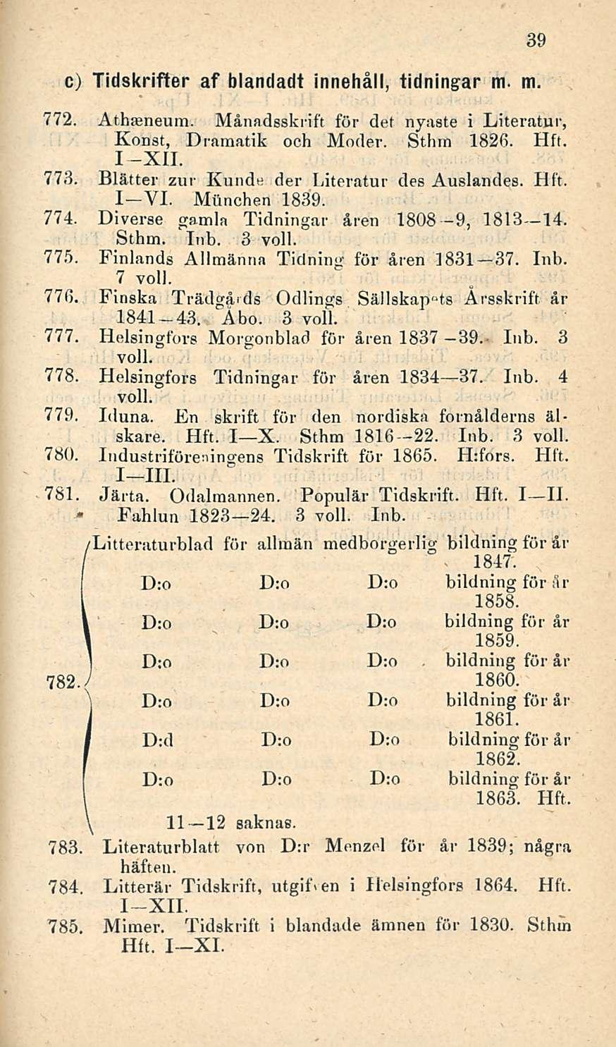 c) Tidskrifter af blandadt innehåll, tidningar m. m. 772. Athreneum. Månadsskrift för det nyaste i Literatur, Konst, Dramatik och Moder. Sthm 1826. I -XII. 778.