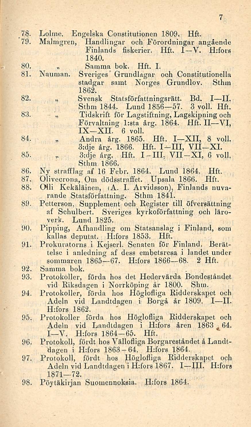 78. Lolrne. Engelska Constitutionen 1809. 79. Malmgren, Handlingar och Förordningar angående Finlands fiskerier. I V. Hifors 1840. 80. Samma bok. I. 81. Nauman.
