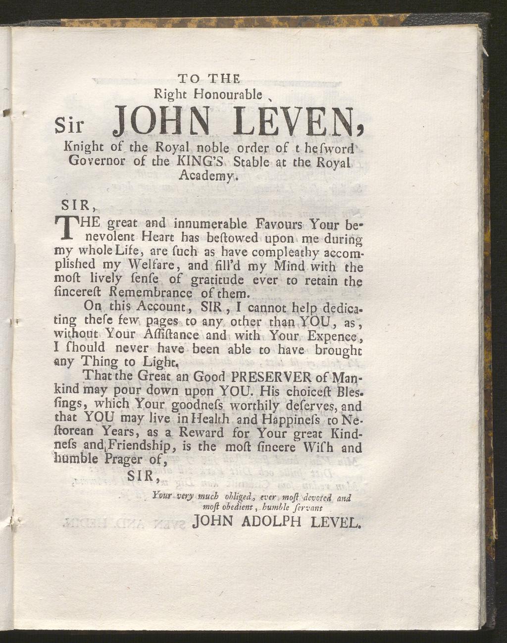 Sir TO THE Right Honourable JOHN LEVEN, Knight of the Royal noble order of t hefword Governor of the KING'S Stahle at the Royal Academy.