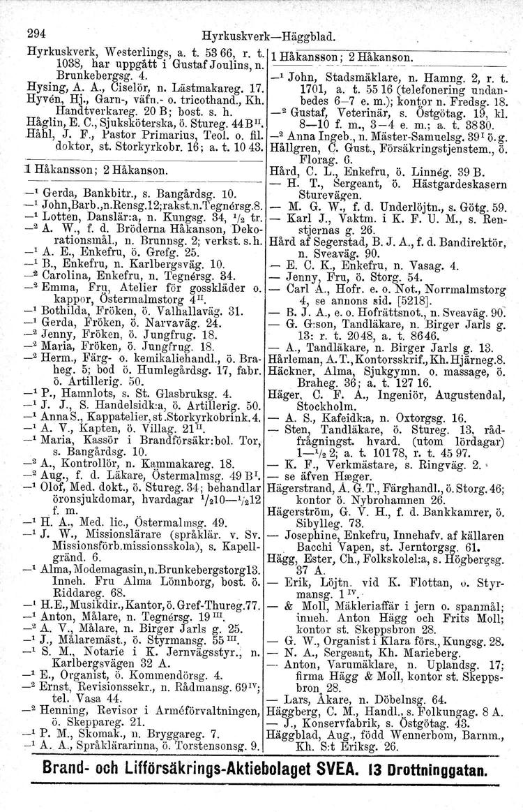 294 Hyrkuskverk-Häggblad. Hyrkuskverk, W esterlings, a. t. 5366, r. t. 1 Håkansson' 2 Håkanson. 1038, har uppgått i Gustaf Joulins, n. -- -- -,~--- - '- ---------- Brunkebergsg. 4.