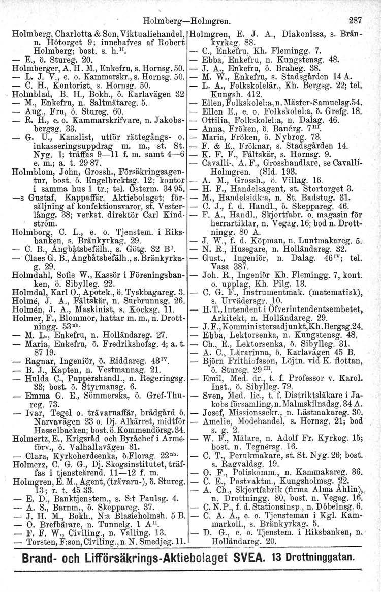 Holmberg-Holmgren. 287 Holmberg, Charlotta & Son, Viktualiehandel, Holmgren, E. J. A., Diakonissa, s. Bränn. Hötorget 9; innehafves af Robert kyrkag. 88. Holmberg; bost. s. h.". -- C., Enkefru, Kh.