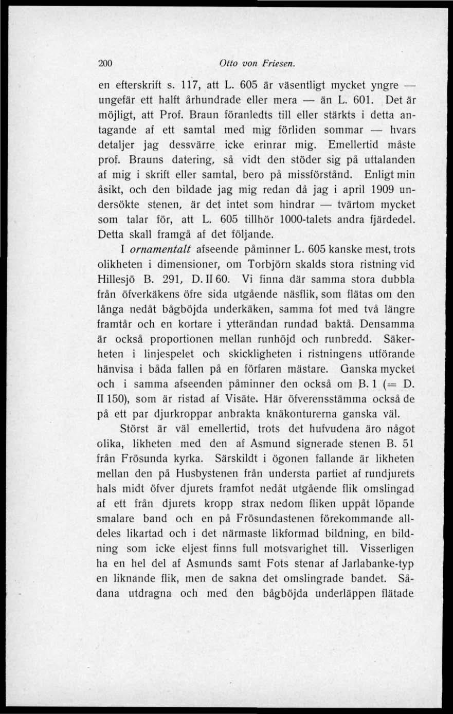 200 Otto von Friesen. en efterskrift s. 117, att L. 605 är väsentligt mycket yngre ungefär ett hälft århundrade eller mera än L. 601. Det är möjligt, att Prof.