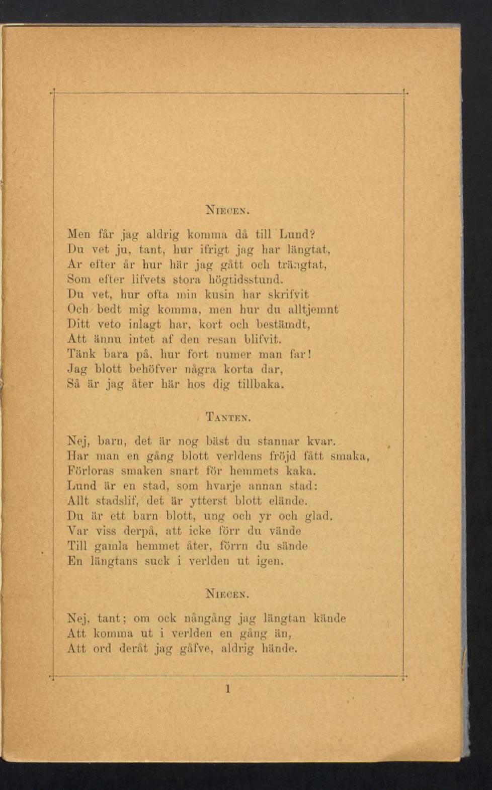 Nik ce N. Men får jag aldrig komma då till Lund? Du vet ju, tant, hur ifrigt jag har längtat, Ar efter år hur här jag gått och trängtat, Som efter lifvets stora högtidsstund.