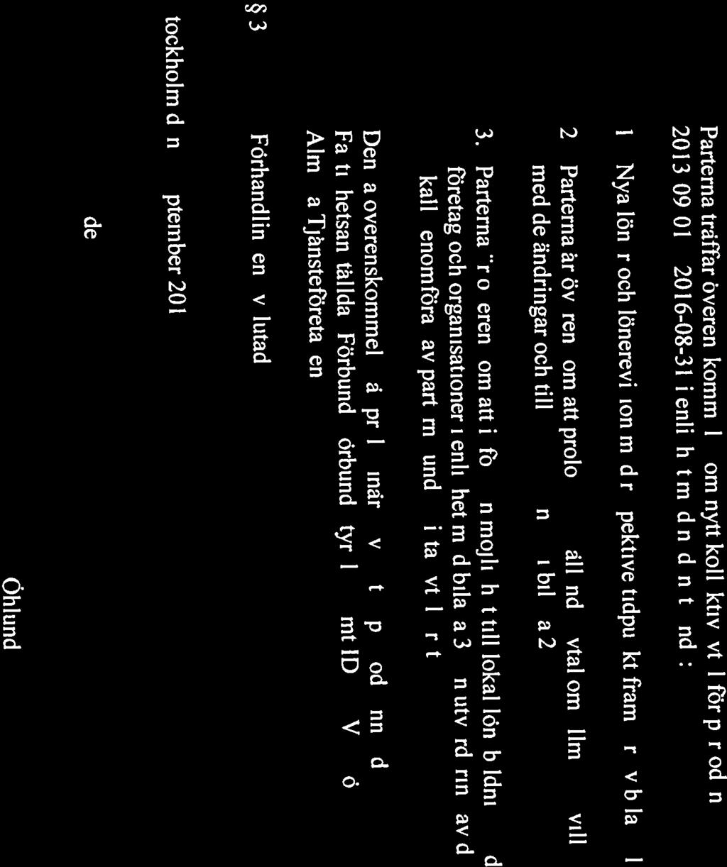 (1) För arbetsgivarffirbu den För Fastighetsanställdas Förbund IDEA Hans Öhlund 2013-09-01 2016-08-31 i enlighet med nedanstående: Stockholm den 9september2013 3 Förhandlingen avslutades.