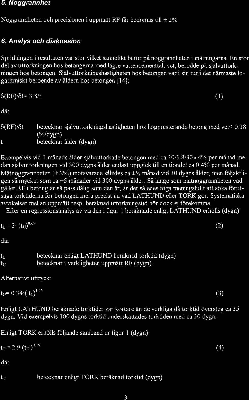 5. Noggrannhet Noggrannheten och precisionen i uppmåitt RF får bedömas till + 2o/o 6. Analys och diskussion Spridningen i resultaten var stor vilket sannolikt beror på noggrannheten i mätningarna.