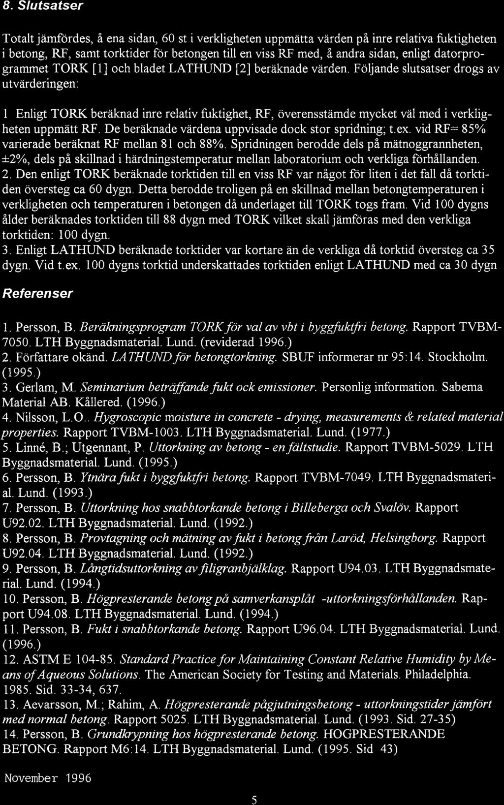 8. Sluúsafser Totalt jämfordes, å ena sidan, 60 st i verkligheten uppmätta värden på inre relativa fuktigheten i betong, RF, samt torktider for betongen till en viss RF med, å andra sidan, enligt
