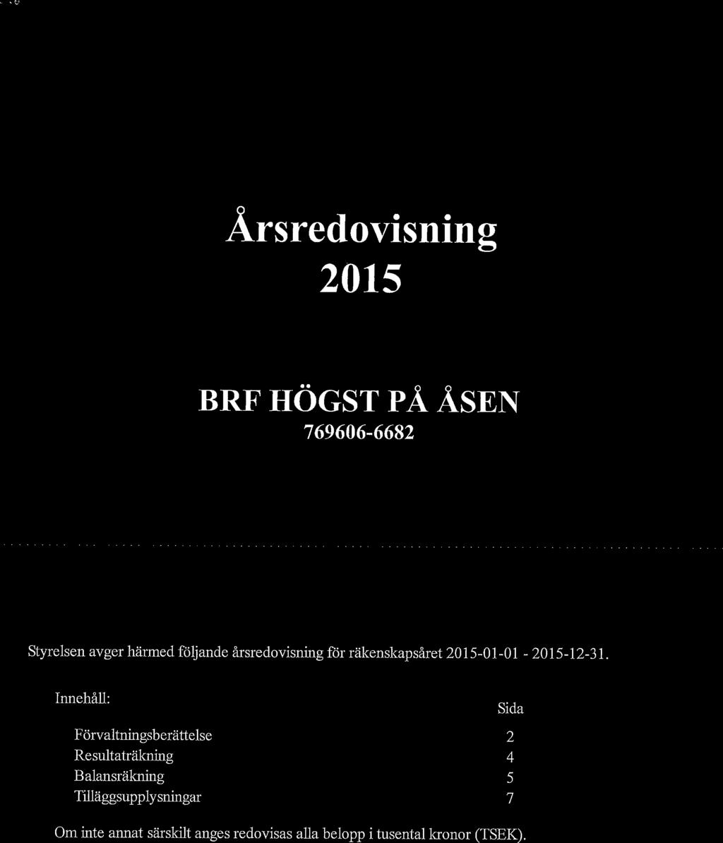 Årsredovisning 2015 BRF HÖGST PÅ ÅSEN Styrelsen avger härmed följande årsredovisning för räkenskapsåret 2015-01-01-2015-12-31.