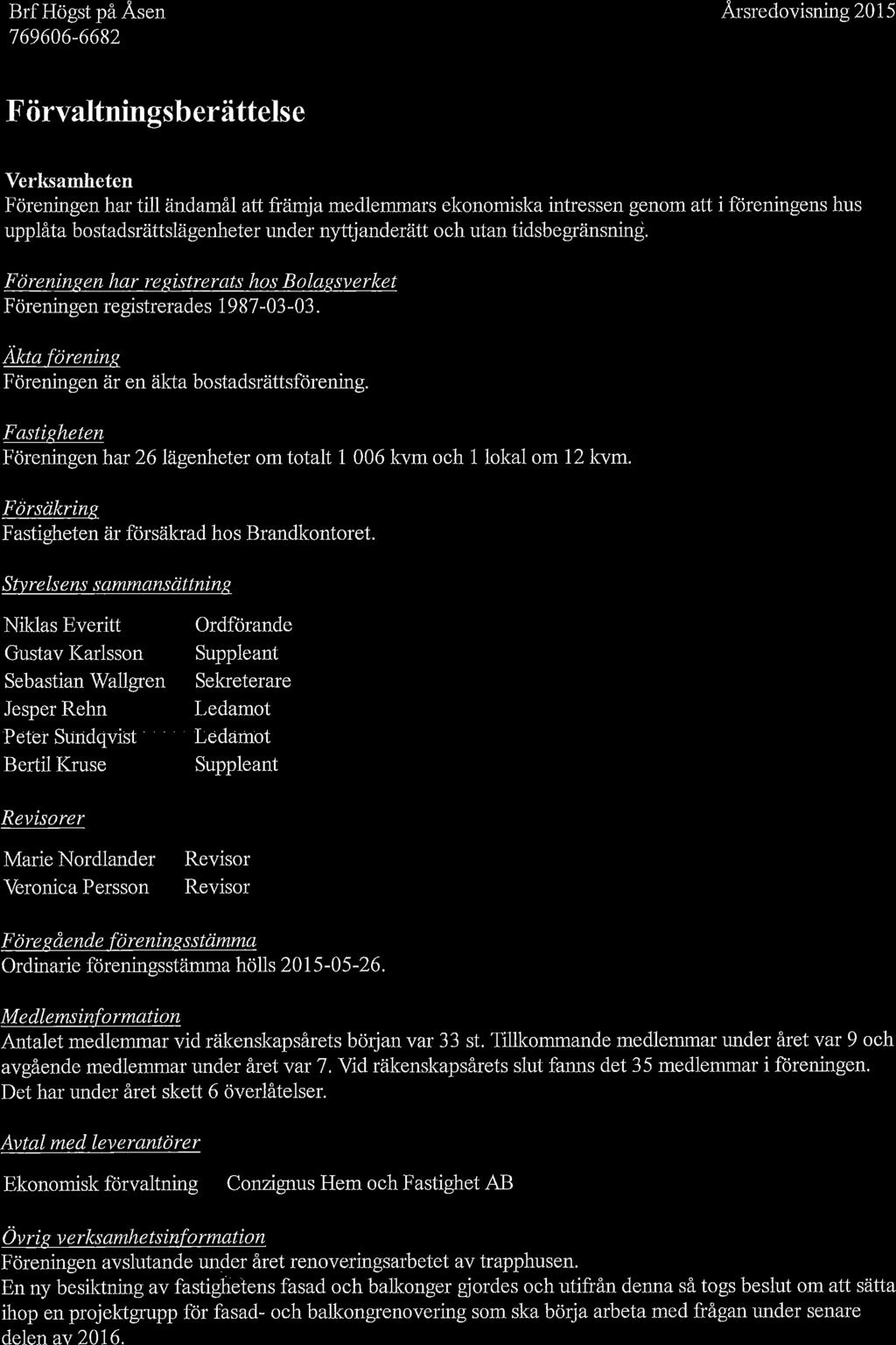 Förvaltningsberättelse Verksamheten Föreningen har till ändamål att främja medlemmars ekonomiska intressen genom att i föreningens hus upplåta bostadsrättslägenheter under nyttjanderätt och utan