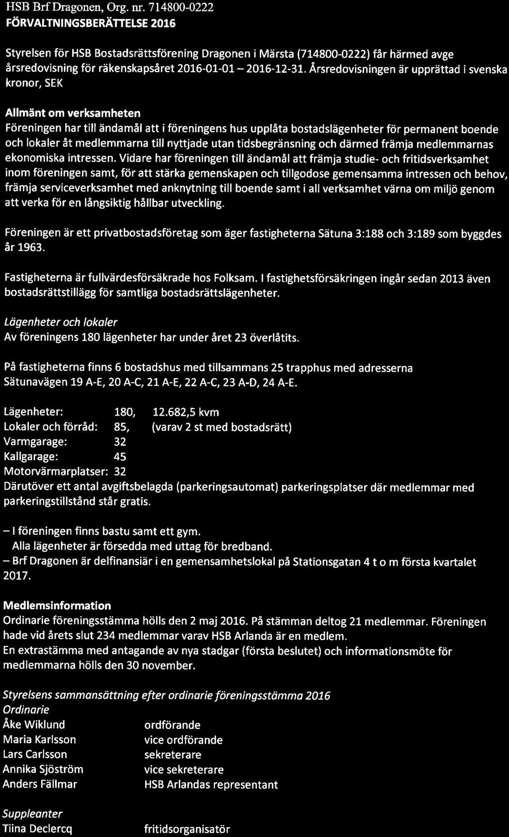 HSB Brf Dragnen, Org. nr. 714800-0222 l FÖRVALTNINGSBERÄTTELSE 2016 Styrelsen för HSB Bstadsrättsförening Dragnen i Märsta (714800-0222) får härmed avge årsredvisning för räkenskapsåret 2016-01-01 -.