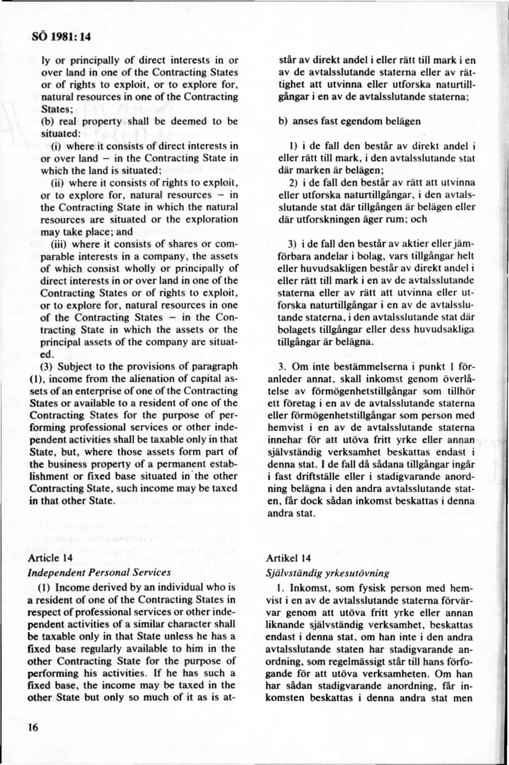 ly or principally o f direct interests in or över land in one o f the Contracting States or of rights to exploit, or to explore för, natural resources in one of the Contracting States; (b) real