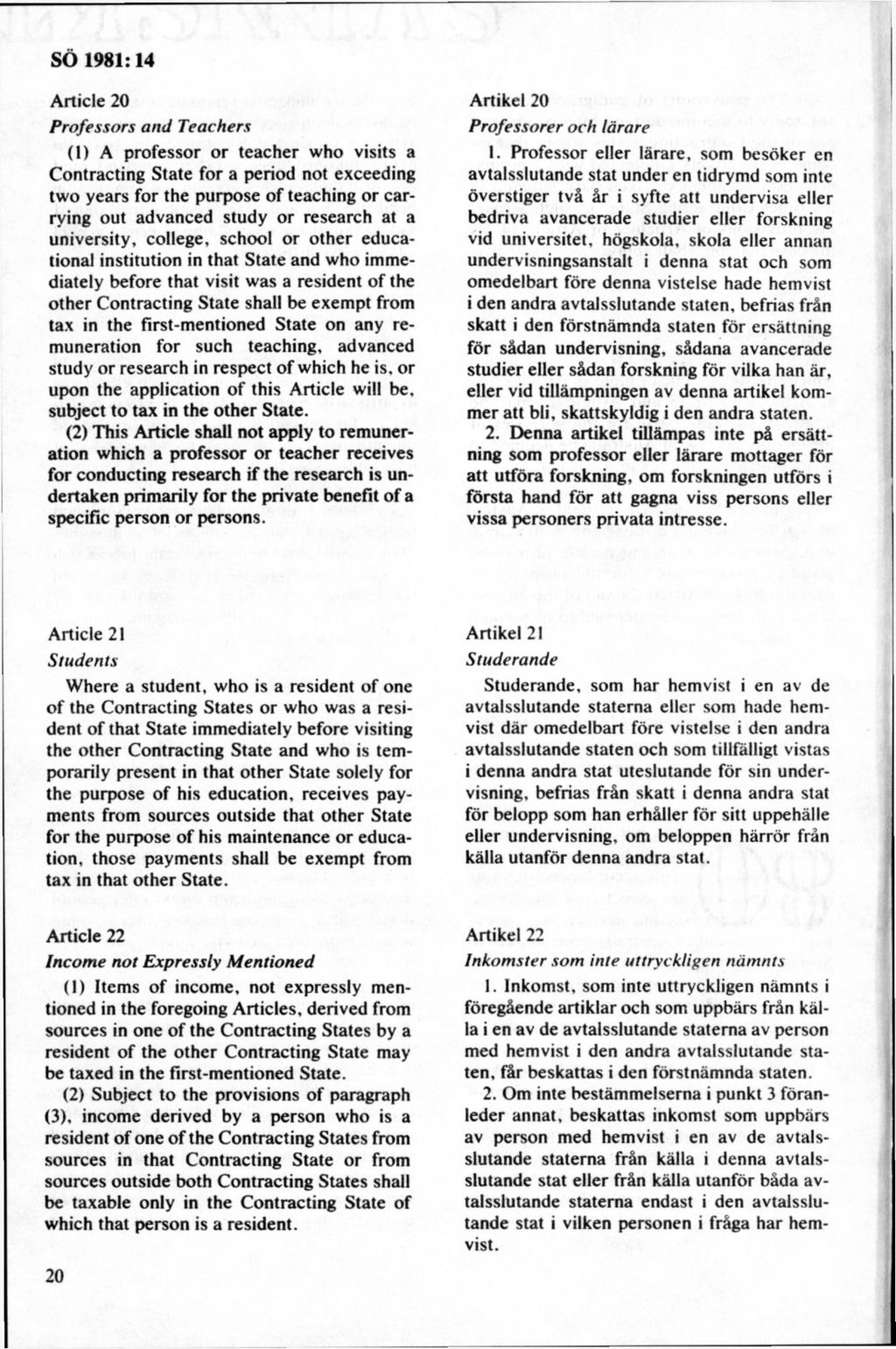 Article 20 Professors and Teachers (1) A professor or teacher who visits a Contracting State for a period not exceeding two years for the purpose o f teaching or carrying out advanced study or