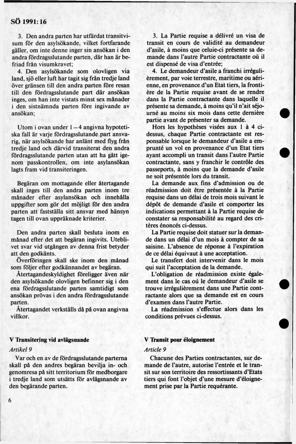 3. Den andra parten har utfärdat transitvisum för den asylsökande, vilket fortfarande gäller, om inte denne inger sin ansökan i den andra fördragsslutande parten, där han är befriad från visumkravet;