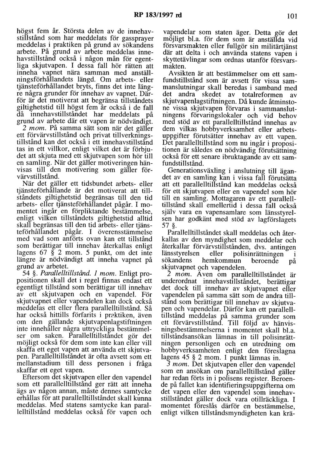 RP 183/1997 rd 101 högst fem år. Största delen av de innehavstillstånd som har meddelats för gassprayer meddelas i praktiken på grund av sökandens arbete.