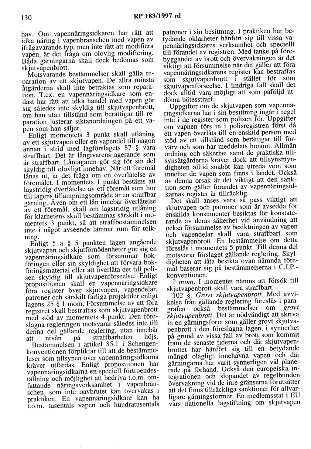 130 RP 183/1997 rd hav. Om vapennäringsidkaren har rätt att idka näring i vapenbranschen med vapen av ifrågavarande typ, men inte rätt att modifiera vapen, är det fraga om olovlig modifiering.