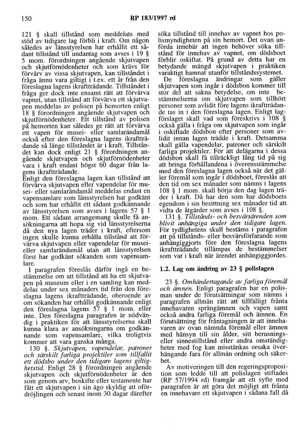 150 RP 183/1997 n:l 121 skall tillstånd som meddelats med stöd av tidigare lag förbli i kraft. Om någon således av länsstyrelsen har erhållit ett sådant tillstånd till undantag som avses i 19 5 mom.