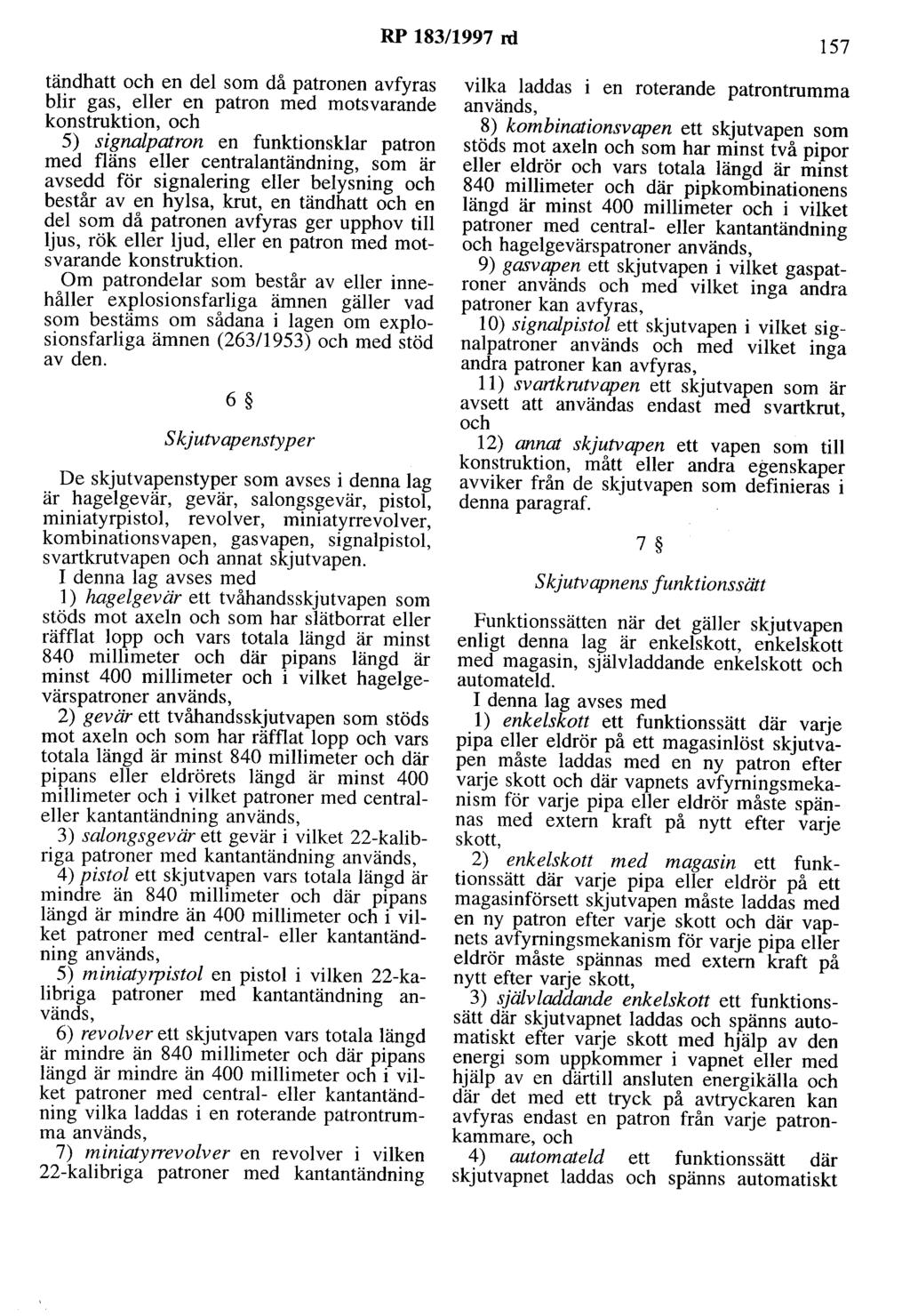 RP 183/1997 rd 157 tändhatt och en del som då patronen avfyras blir gas, eller en patron med motsvarande konstruktion, och 5) signalpatron en funktionsklar patron med fläns eller centralantändning,