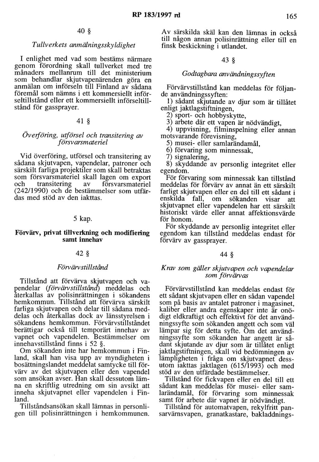 RP 183/1997 rd 165 40 Tullverkets anmälningsskyldighet I enlighet med vad som bestäms närmare genom förordning skall tullverket med tre månaders mellanrum till det ministerium som behandlar