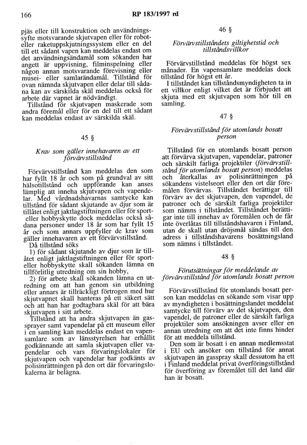 166 RP 183/1997 n:l pjäs eller till konstruktion och användningssyfte motsvarande skjutvapen eller för roboteller raketuppskjutningssystem eller en del till ett sådant vapen kan meddelas endast om