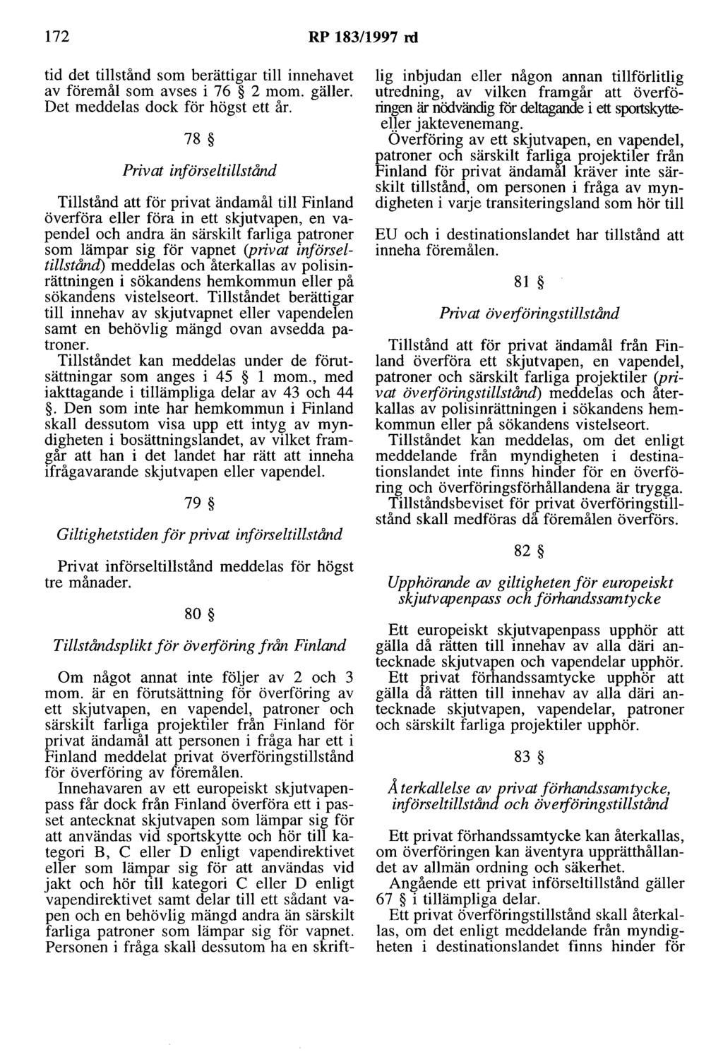 172 RP 183/1997 rd tid det tillstånd som berättigar till innehavet av föremål som avses i 76 2 mom. gäller. Det meddelas dock för högst ett år.