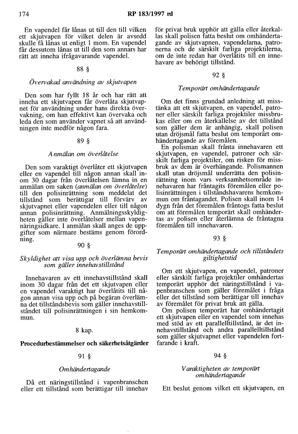 174 RP 183/1997 ni En vapendel får lånas ut till den till vilken ett skjutvapen för vilket delen är avsedd skulle få lånas ut enligt l mom.