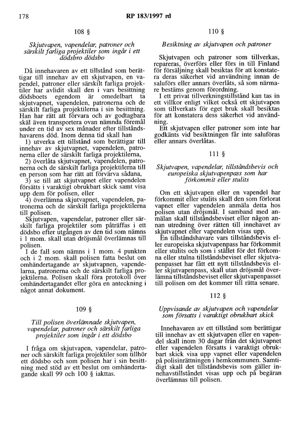 178 RP 183/1997 rd 108 Skjutvapen, vapendelar, patroner och särskilt farliga projektiler som ingår i ett dödsbro dödsbo Då innehavaren av ett tillstånd som berättigar till innehav av ett skjutvapen,
