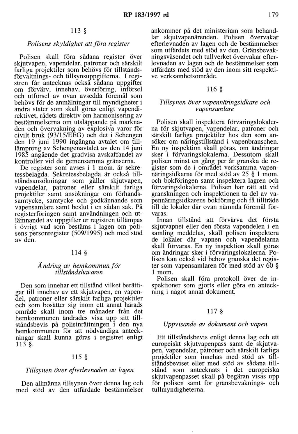RP 183/1997 rd 179 113 Polisens skyldighet att föra register Polisen skall föra sådana register över skjutvapen, vapendelar, patroner och särskilt farliga projektiler som behövs för